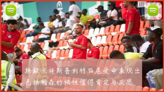 杨毅点评斯普利特临危受命表现出色杨瀚森的牺牲值得肯定与反思
