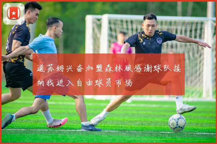 道苏姆兴奋加盟森林狼感谢球队接纳我进入自由球员市场