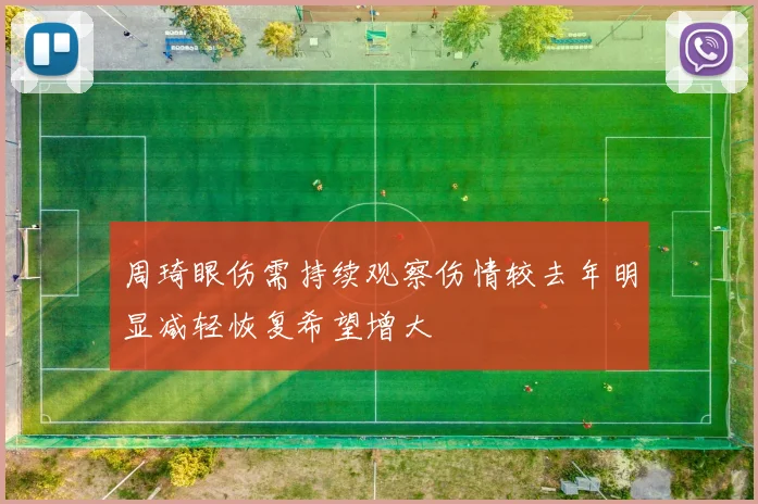 周琦眼伤需持续观察伤情较去年明显减轻恢复希望增大